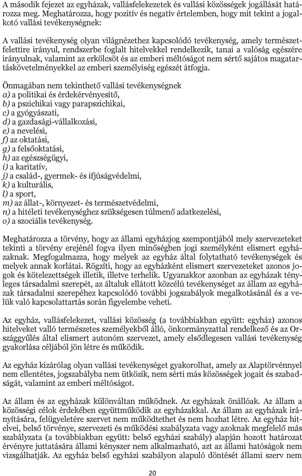 irányul, rendszerbe foglalt hitelvekkel rendelkezik, tanai a valóság egészére irányulnak, valamint az erkölcsöt és az emberi méltóságot nem sértő sajátos magatartáskövetelményekkel az emberi