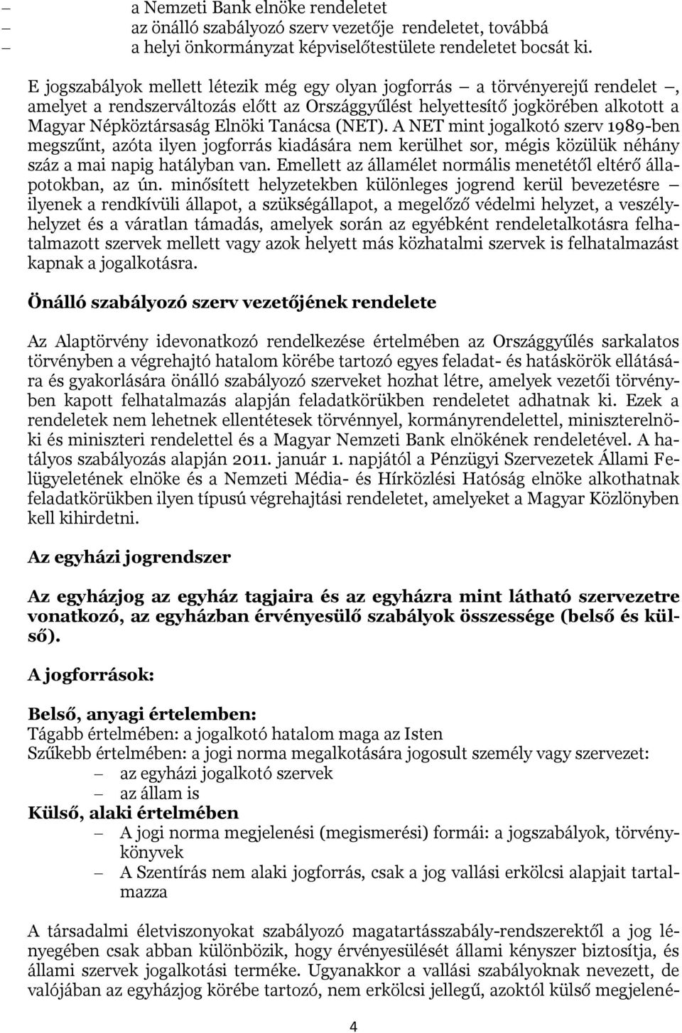 Tanácsa (NET). A NET mint jogalkotó szerv 1989-ben megszűnt, azóta ilyen jogforrás kiadására nem kerülhet sor, mégis közülük néhány száz a mai napig hatályban van.