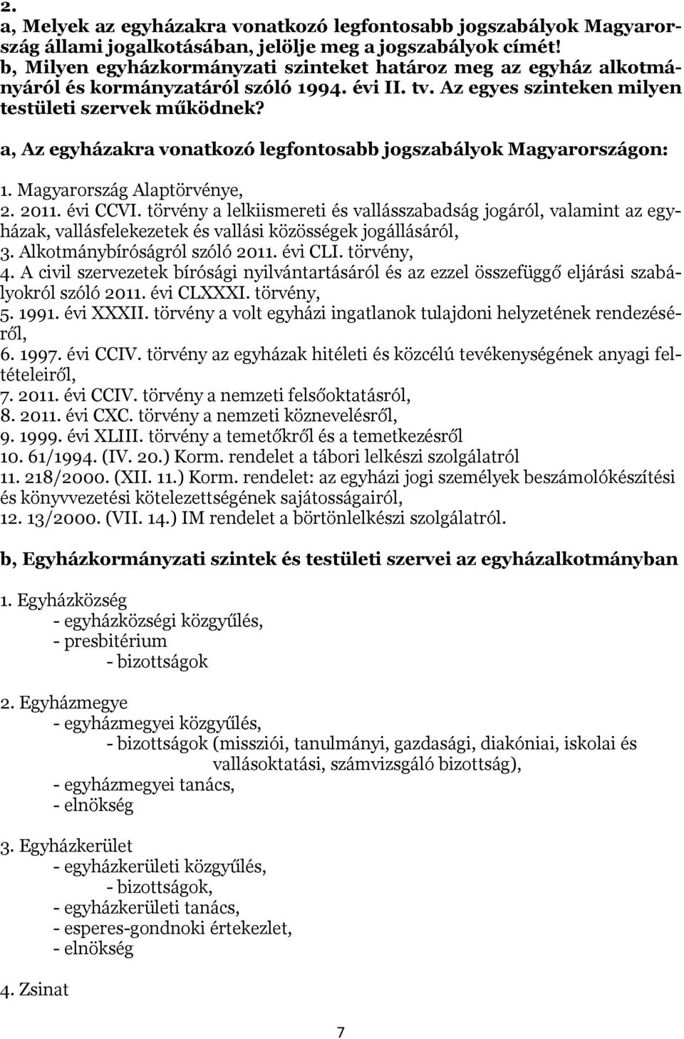 a, Az egyházakra vonatkozó legfontosabb jogszabályok Magyarországon: 1. Magyarország Alaptörvénye, 2. 2011. évi CCVI.