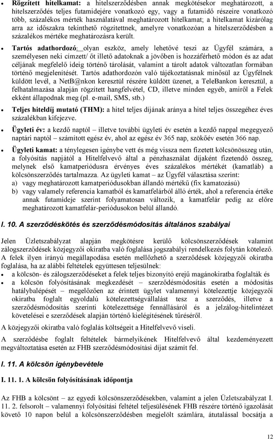 Tartós adathordozó: olyan eszköz, amely lehetővé teszi az Ügyfél számára, a személyesen neki címzett/ őt illető adatoknak a jövőben is hozzáférhető módon és az adat céljának megfelelő ideig történő