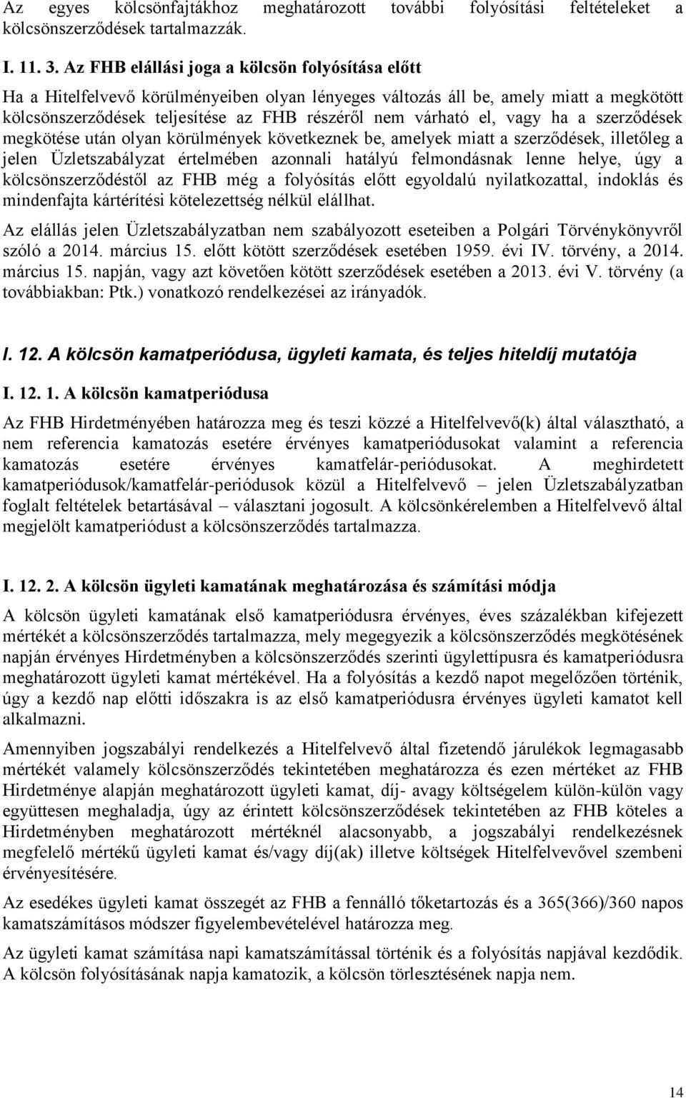 el, vagy ha a szerződések megkötése után olyan körülmények következnek be, amelyek miatt a szerződések, illetőleg a jelen Üzletszabályzat értelmében azonnali hatályú felmondásnak lenne helye, úgy a