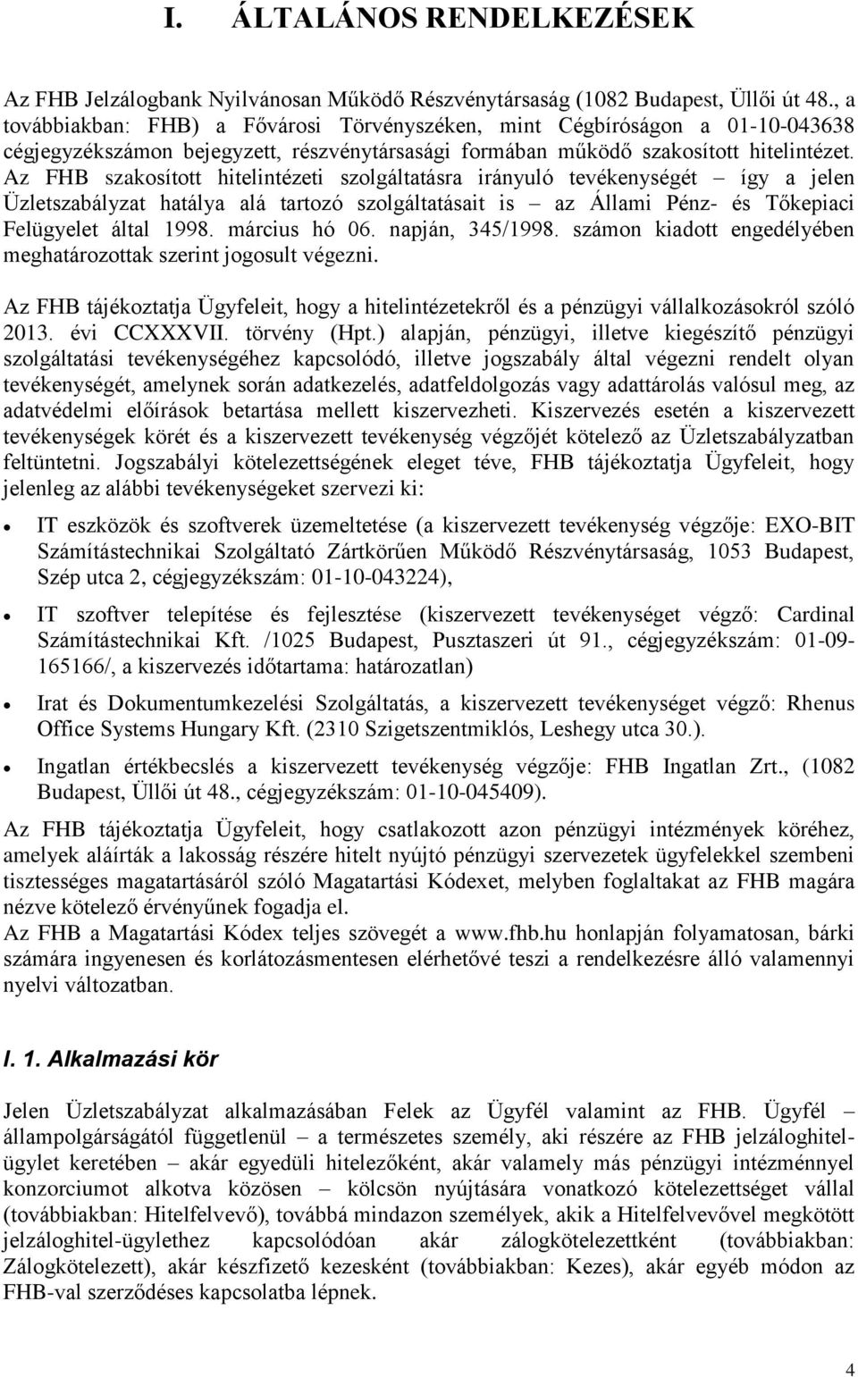 Az FHB szakosított hitelintézeti szolgáltatásra irányuló tevékenységét így a jelen Üzletszabályzat hatálya alá tartozó szolgáltatásait is az Állami Pénz- és Tőkepiaci Felügyelet által 1998.