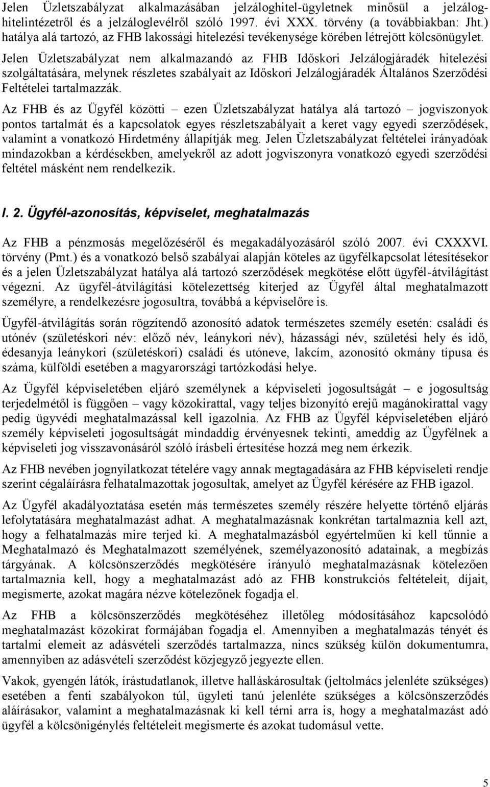 Jelen Üzletszabályzat nem alkalmazandó az FHB Időskori Jelzálogjáradék hitelezési szolgáltatására, melynek részletes szabályait az Időskori Jelzálogjáradék Általános Szerződési Feltételei