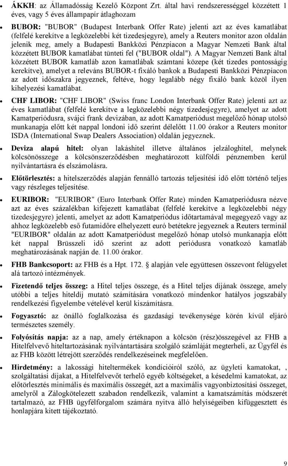 tizedesjegyre), amely a Reuters monitor azon oldalán jelenik meg, amely a Budapesti Bankközi Pénzpiacon a Magyar Nemzeti Bank által közzétett BUBOR kamatlábat tünteti fel ("BUBOR oldal").