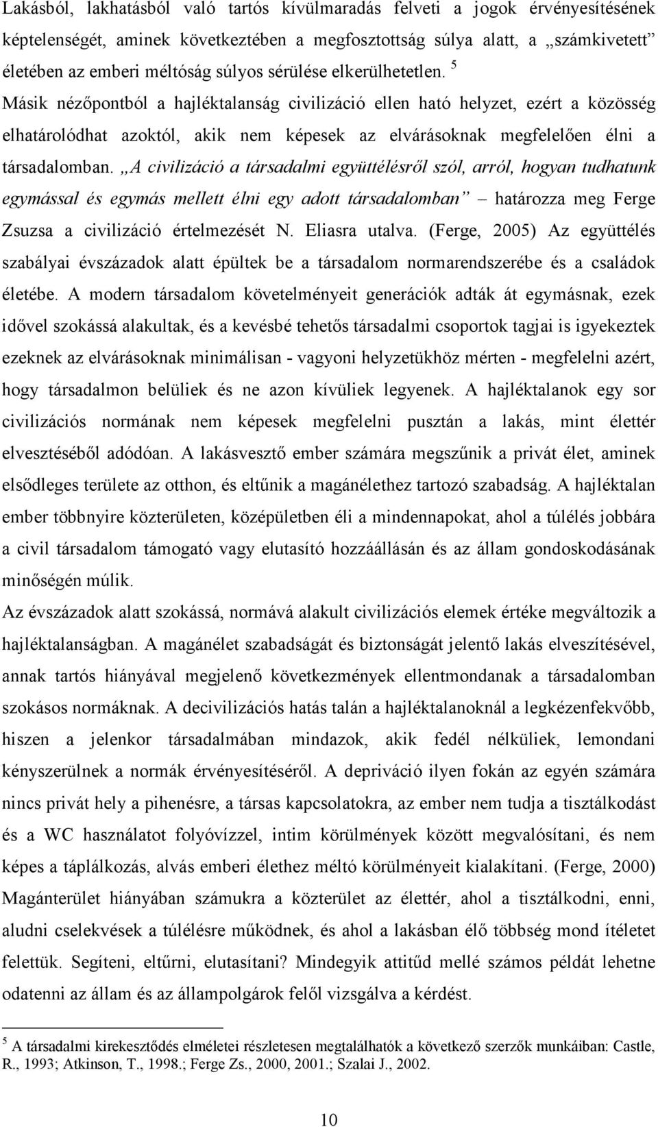 5 Másik nézıpontból a hajléktalanság civilizáció ellen ható helyzet, ezért a közösség elhatárolódhat azoktól, akik nem képesek az elvárásoknak megfelelıen élni a társadalomban.