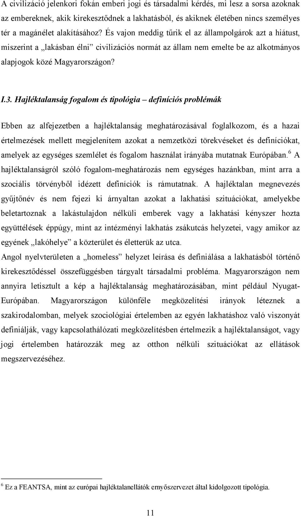 Hajléktalanság fogalom és tipológia definíciós problémák Ebben az alfejezetben a hajléktalanság meghatározásával foglalkozom, és a hazai értelmezések mellett megjelenítem azokat a nemzetközi