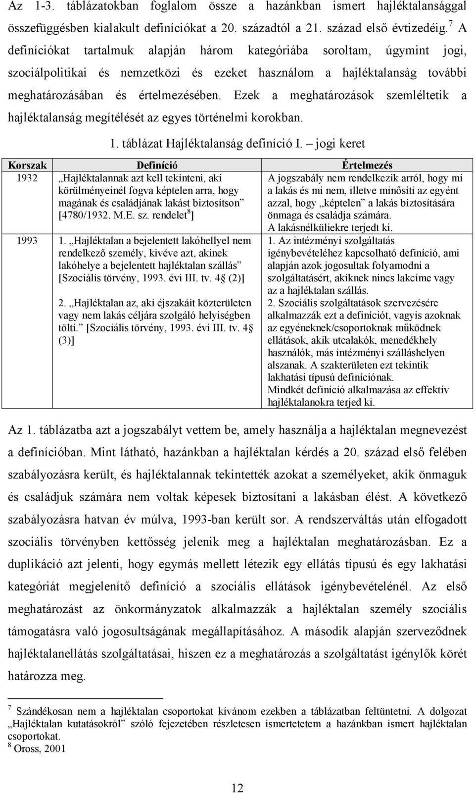 Ezek a meghatározások szemléltetik a hajléktalanság megítélését az egyes történelmi korokban. 1. táblázat Hajléktalanság definíció I.