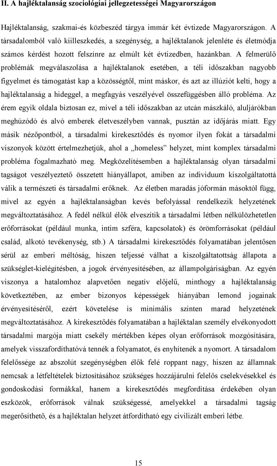 A felmerülı problémák megválaszolása a hajléktalanok esetében, a téli idıszakban nagyobb figyelmet és támogatást kap a közösségtıl, mint máskor, és azt az illúziót kelti, hogy a hajléktalanság a