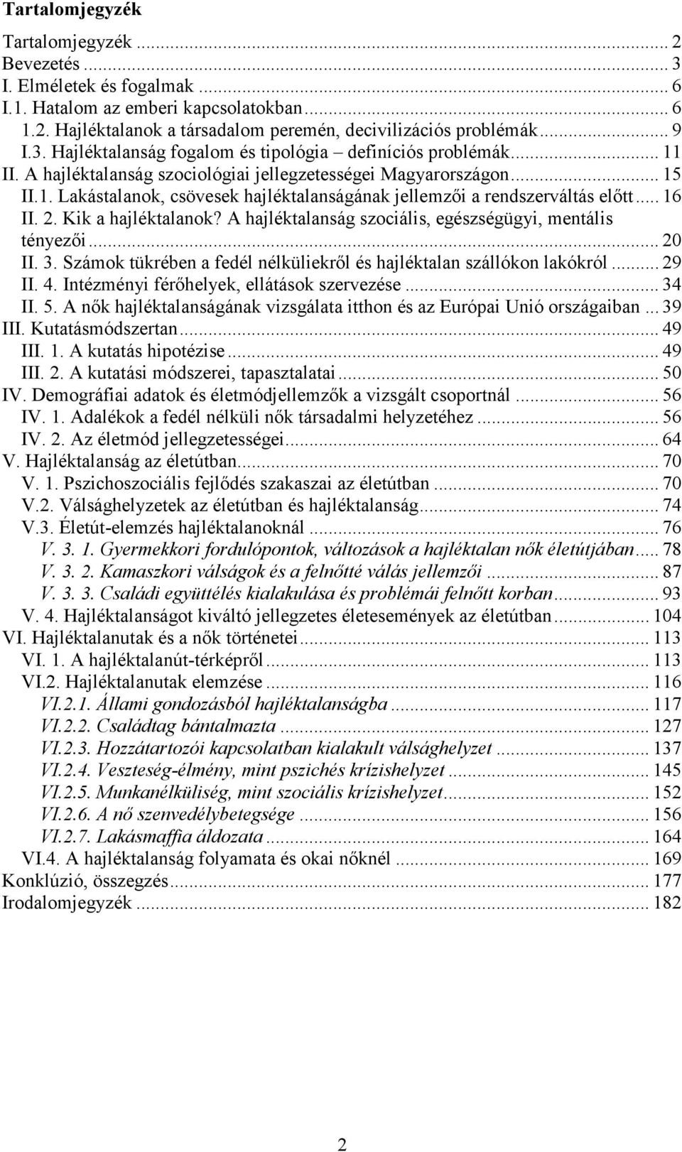 A hajléktalanság szociális, egészségügyi, mentális tényezıi... 20 II. 3. Számok tükrében a fedél nélküliekrıl és hajléktalan szállókon lakókról... 29 II. 4.