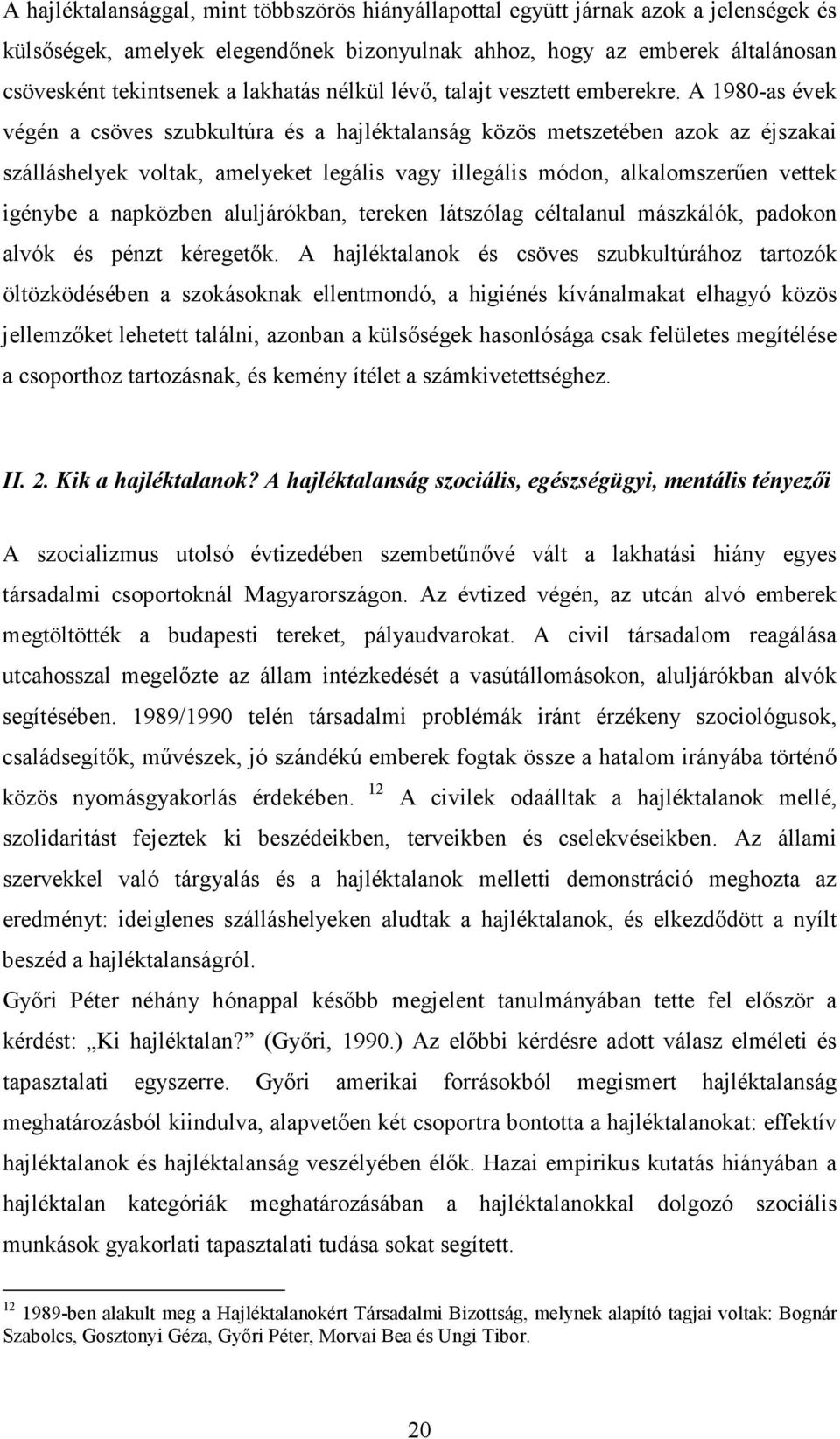 A 1980-as évek végén a csöves szubkultúra és a hajléktalanság közös metszetében azok az éjszakai szálláshelyek voltak, amelyeket legális vagy illegális módon, alkalomszerően vettek igénybe a