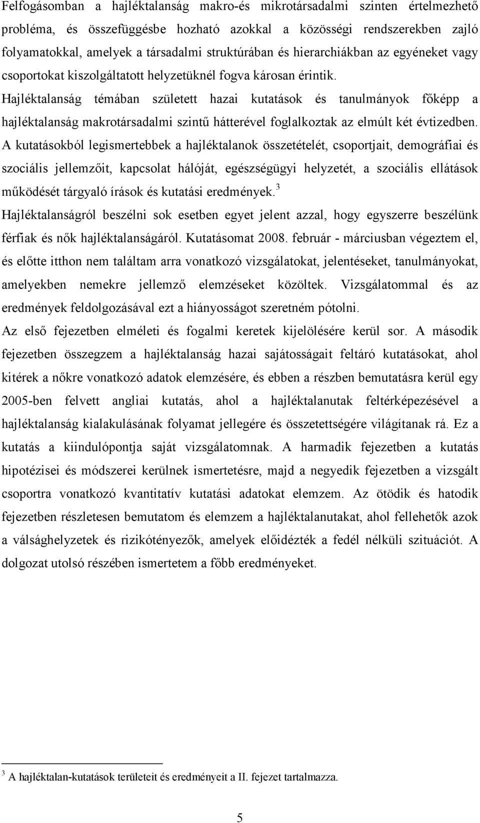 Hajléktalanság témában született hazai kutatások és tanulmányok fıképp a hajléktalanság makrotársadalmi szintő hátterével foglalkoztak az elmúlt két évtizedben.