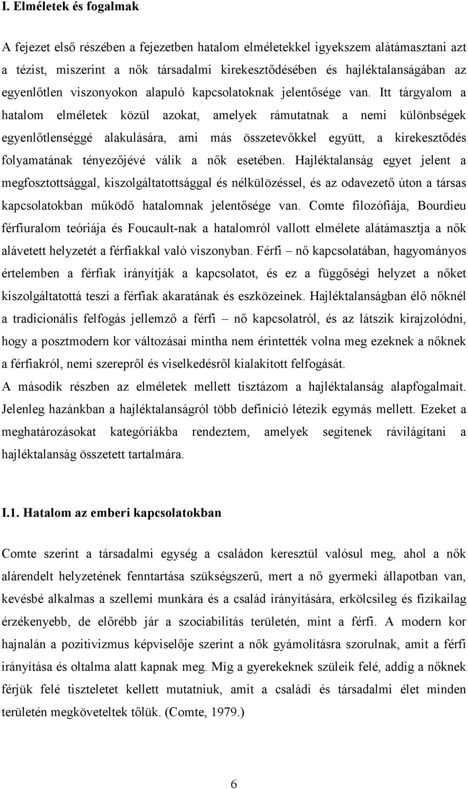 Itt tárgyalom a hatalom elméletek közül azokat, amelyek rámutatnak a nemi különbségek egyenlıtlenséggé alakulására, ami más összetevıkkel együtt, a kirekesztıdés folyamatának tényezıjévé válik a nık