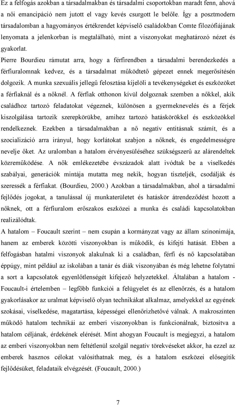 Pierre Bourdieu rámutat arra, hogy a férfirendben a társadalmi berendezkedés a férfiuralomnak kedvez, és a társadalmat mőködtetı gépezet ennek megerısítésén dolgozik.