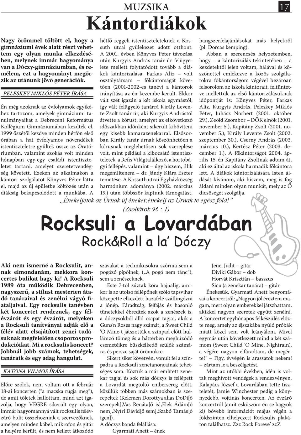 1999 őszétől kezdve minden hétfőn első órában a hat évfolyamos növendékek istentiszteletre gyűltek össze az Oratóriumban, valamint szokás volt minden hónapban egy-egy családi istentiszteletet