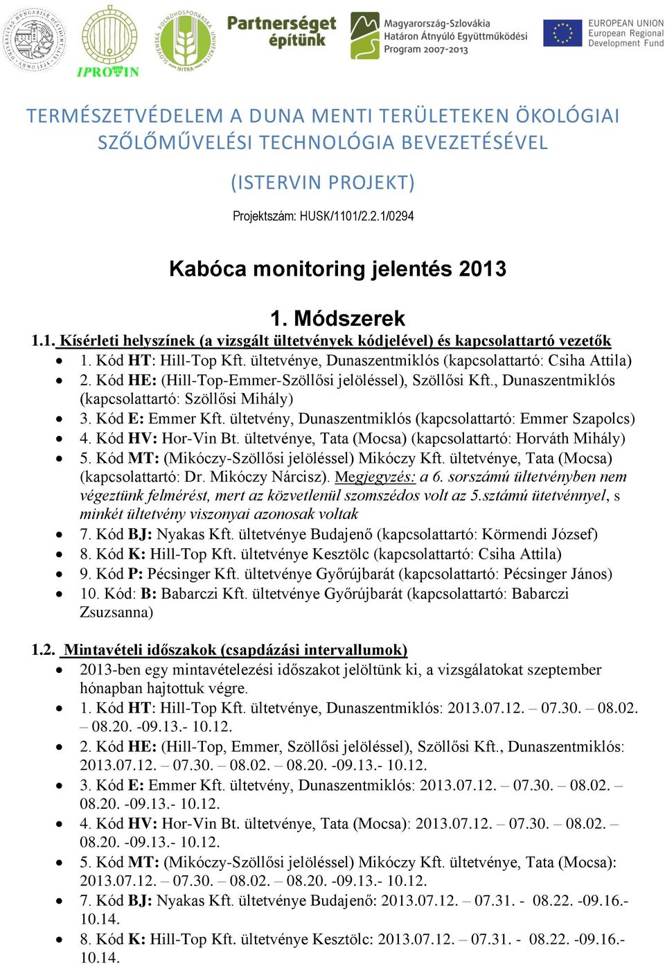 ültetvénye, Dunaszentmiklós (kapcsolattartó: Csiha Attila) 2. Kód HE: (Hill-Top-Emmer-Szöllősi jelöléssel), Szöllősi Kft., Dunaszentmiklós (kapcsolattartó: Szöllősi Mihály) 3. Kód E: Emmer Kft.