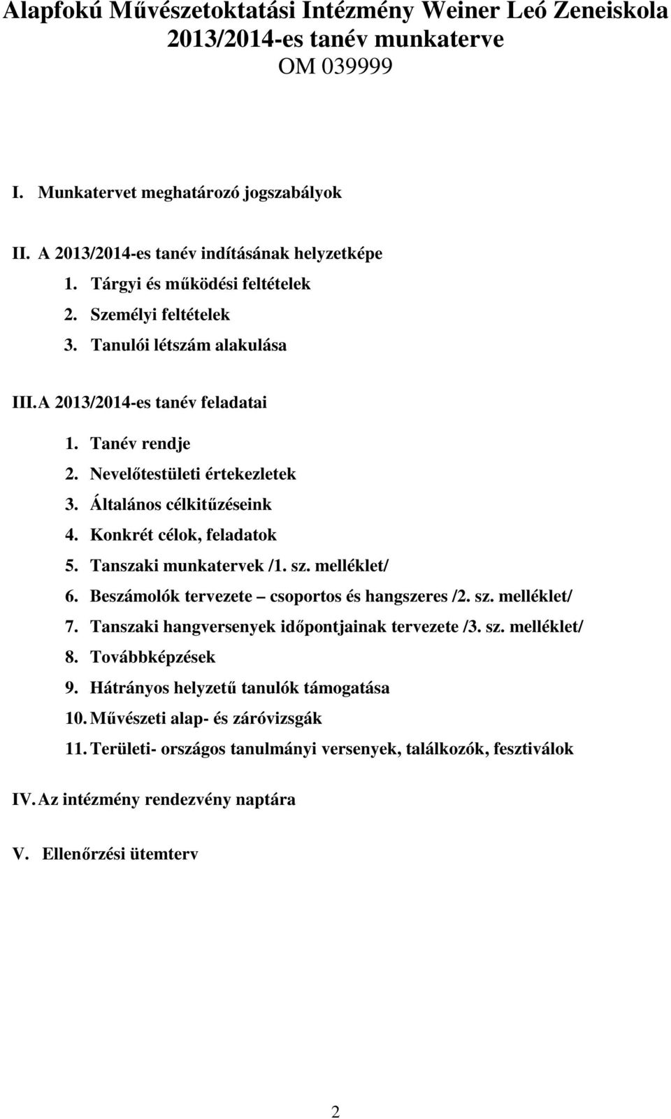 Konkrét célok, feladatok 5. Tanszaki munkatervek /1. sz. melléklet/ 6. Beszámolók tervezete csoportos és hangszeres /2. sz. melléklet/ 7. Tanszaki hangversenyek időpontjainak tervezete /3. sz. melléklet/ 8.