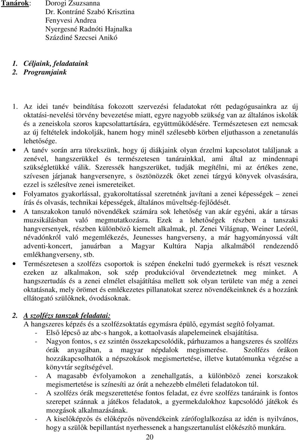 kapcsolattartására, együttműködésére. Természetesen ezt nemcsak az új feltételek indokolják, hanem hogy minél szélesebb körben eljuthasson a zenetanulás lehetősége.