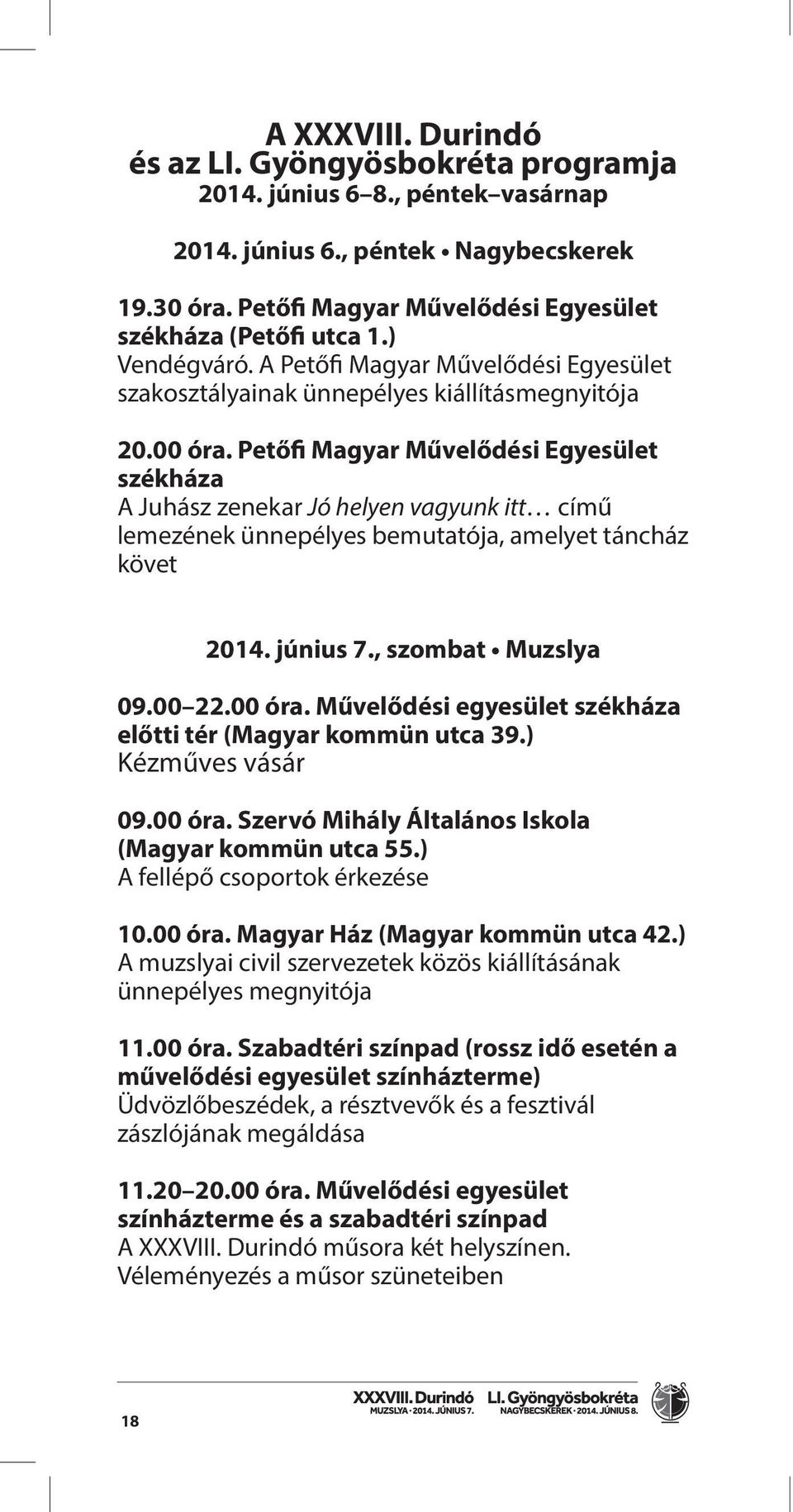 Petőfi Magyar Művelődési Egyesület székháza A Juhász zenekar Jó helyen vagyunk itt című lemezének ünnepélyes bemutatója, amelyet táncház követ 2014. június 7., szombat Muzslya 09.00 22.00 óra.