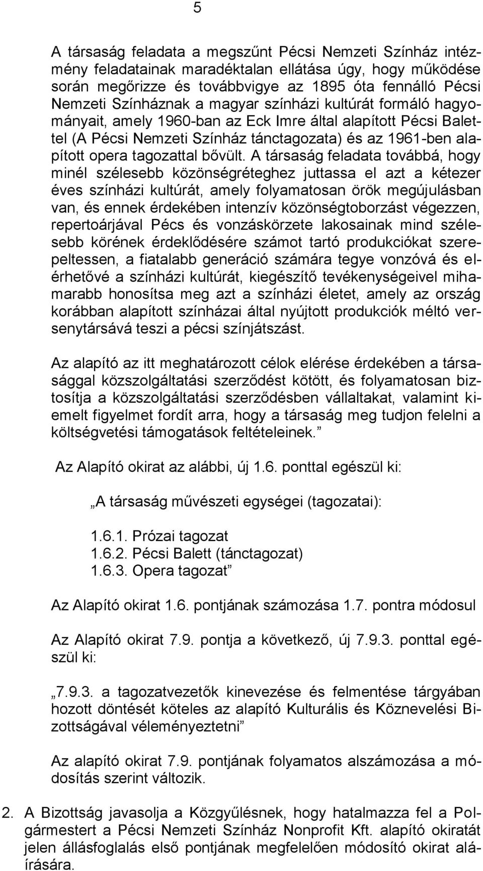 A társaság feladata továbbá, hogy minél szélesebb közönségréteghez juttassa el azt a kétezer éves színházi kultúrát, amely folyamatosan örök megújulásban van, és ennek érdekében intenzív