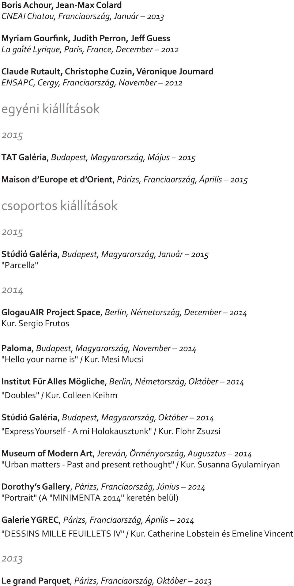 csoportos kiállítások 2015 Stúdió Galéria, Budapest, Magyarország, Január 2015 "Parcella" 2014 GlogauAIR Project Space, Berlin, Németország, December 2014 Kur.