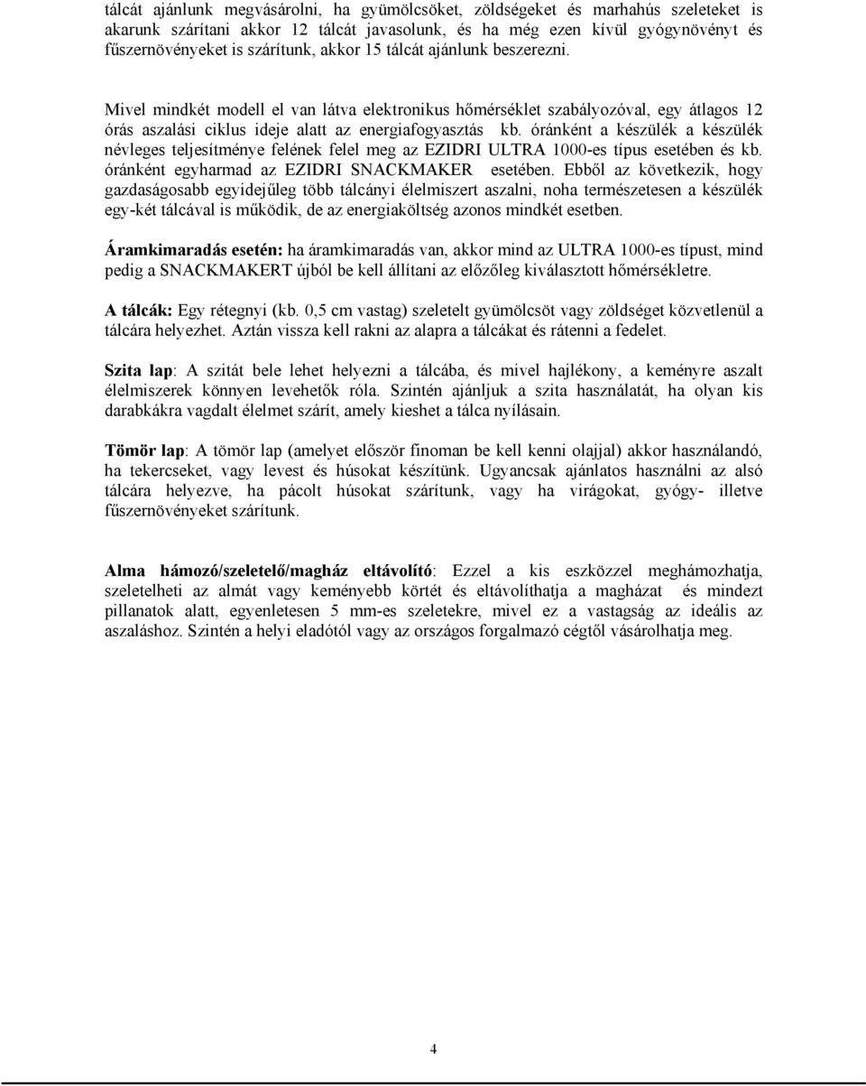 óránként a készülék a készülék névleges teljesítménye felének felel meg az EZIDRI ULTRA 1000-es típus esetében és kb. óránként egyharmad az EZIDRI SNACKMAKER esetében.