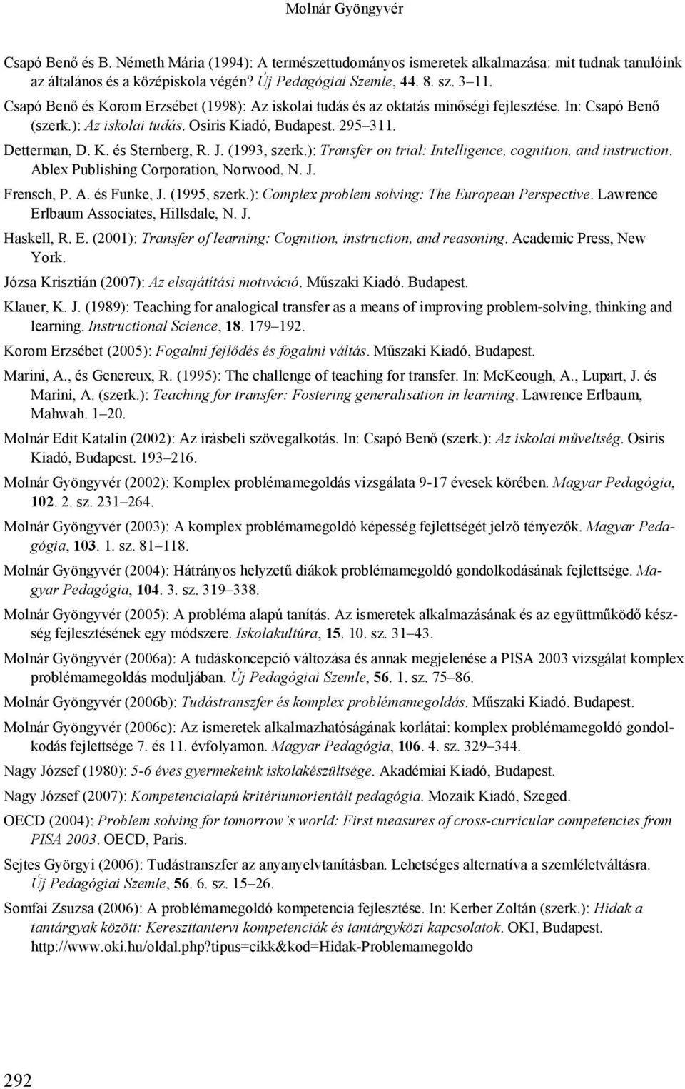 J. (1993, szerk.): Transfer on trial: Intelligence, cognition, and instruction. Ablex Publishing Corporation, Norwood, N. J. Frensch, P. A. és Funke, J. (1995, szerk.