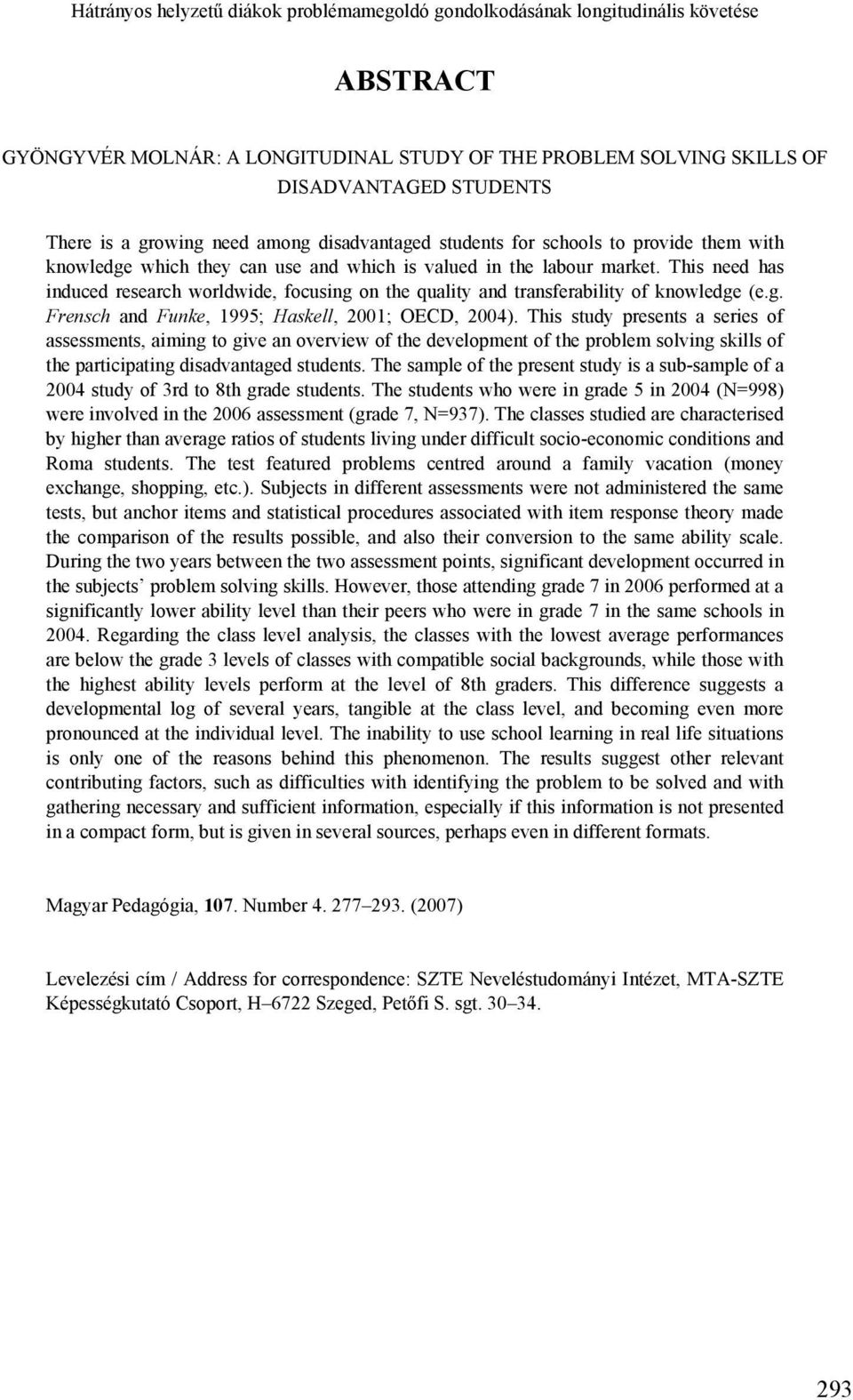 This need has induced research worldwide, focusing on the quality and transferability of knowledge (e.g. Frensch and Funke, 1995; Haskell, 2001; OECD, 2004).