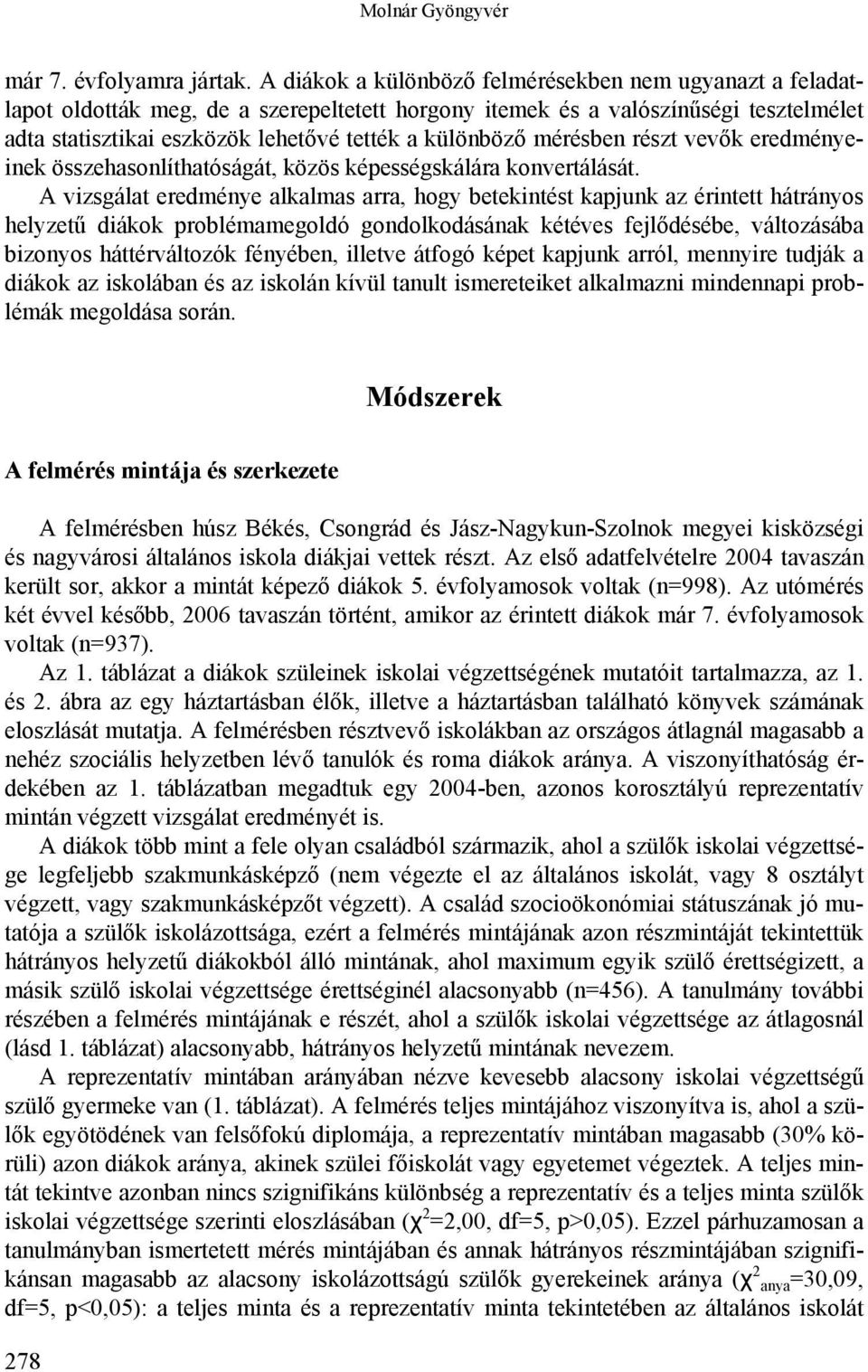 mérésben részt vevők eredményeinek összehasonlíthatóságát, közös képességskálára konvertálását.