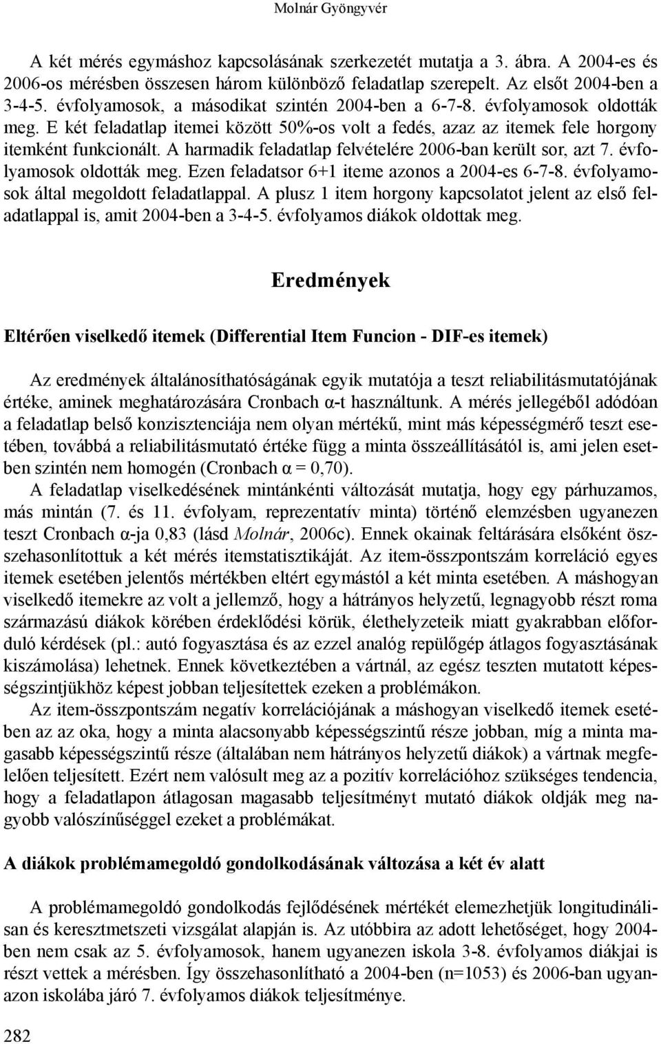 A harmadik feladatlap felvételére 2006-ban került sor, azt 7. évfolyamosok oldották meg. Ezen feladatsor 6+1 iteme azonos a 2004-es 6-7-8. évfolyamosok által megoldott feladatlappal.