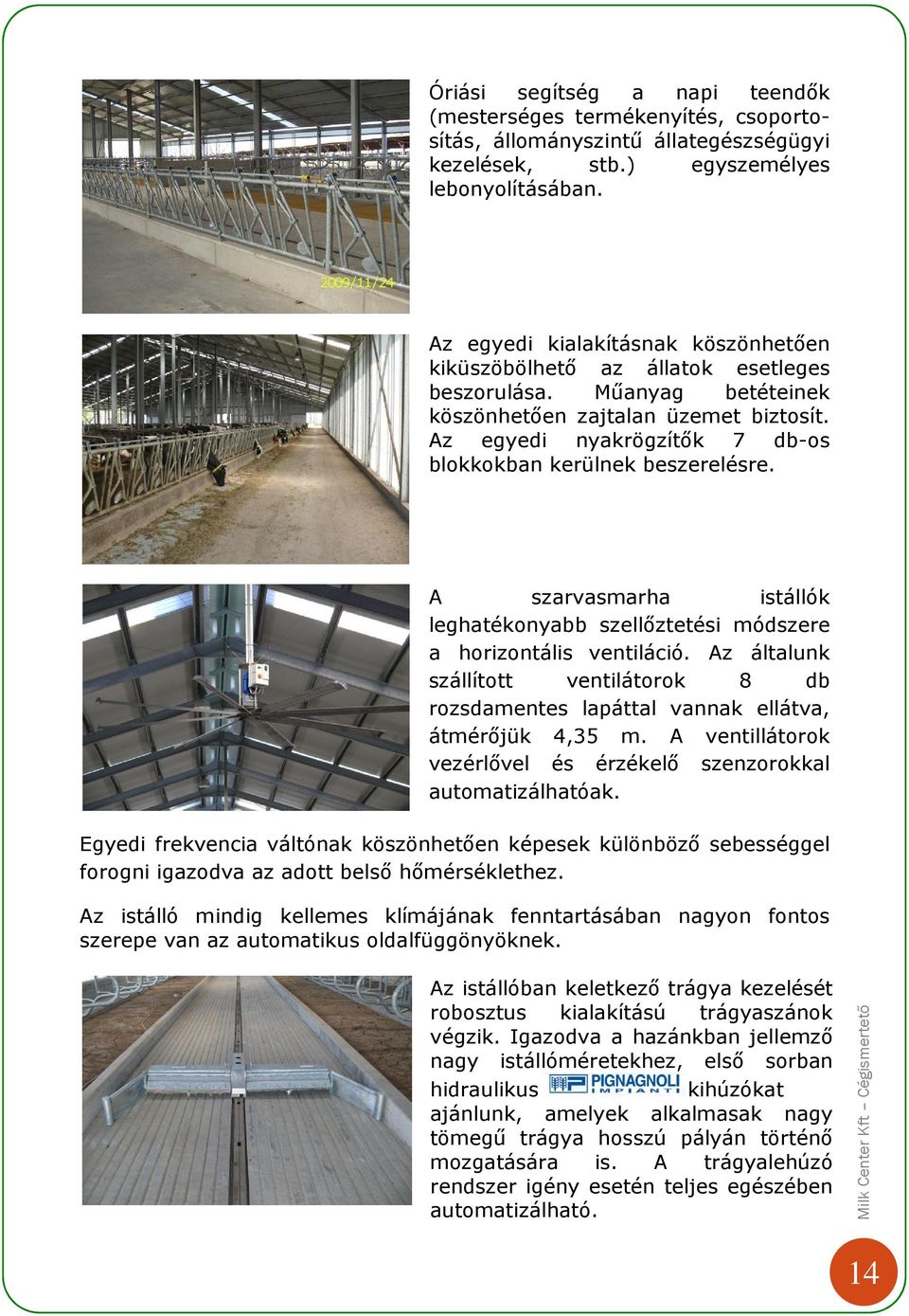 Az egyedi nyakrögzítők 7 db-os blokkokban kerülnek beszerelésre. A szarvasmarha istállók leghatékonyabb szellőztetési módszere a horizontális ventiláció.