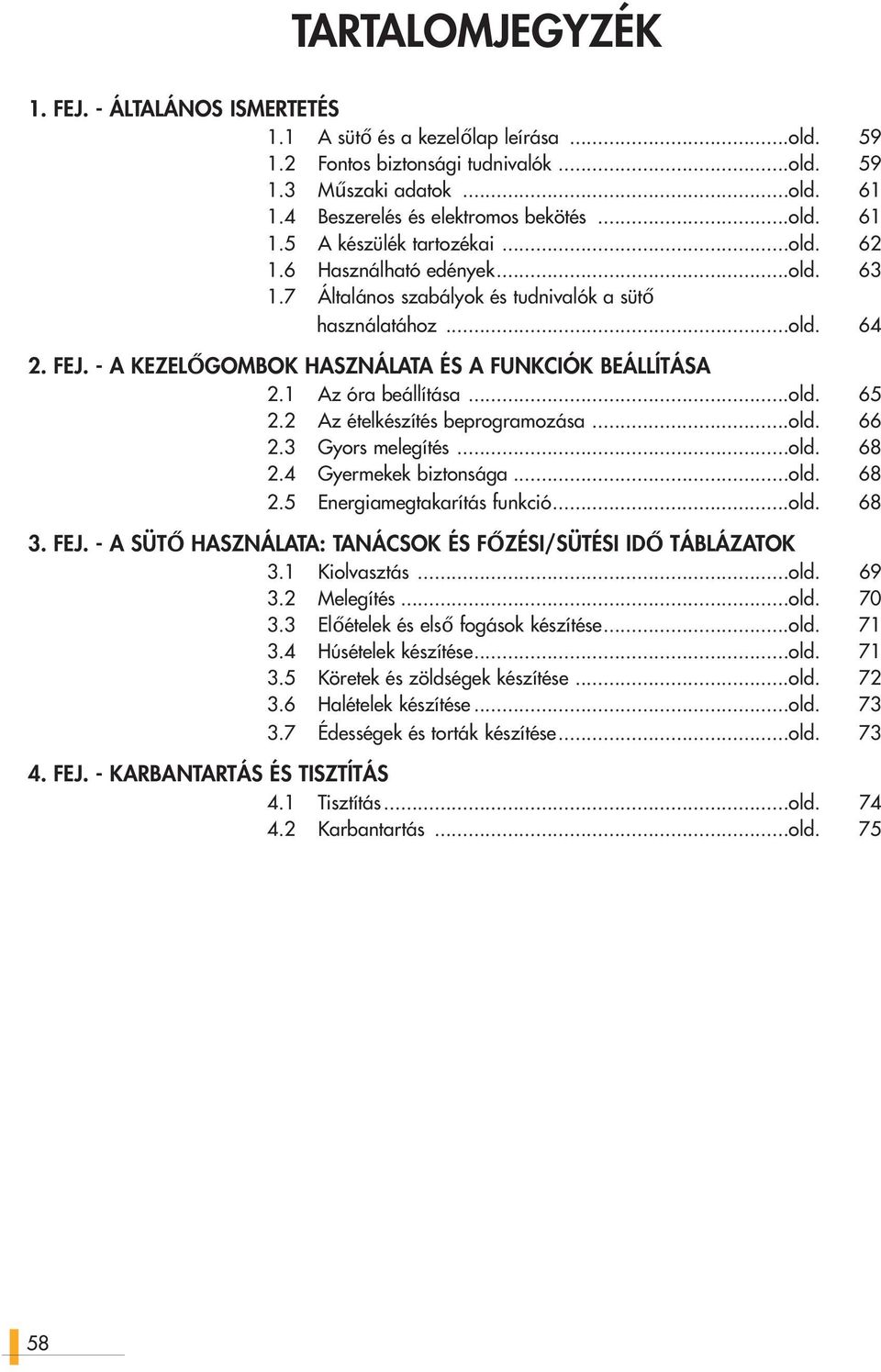 ..old. 66 2. Gyors melegítés...old. 68 2. Gyermekek biztonsága...old. 68 2. Energiamegtakarítás funkció...old. 68. FEJ. - A SÜTŐ HASZNÁLATA: TANÁCSOK ÉS FŐZÉSI/SÜTÉSI IDŐ TÁBLÁZATOK.1 Kiolvasztás...old. 69.