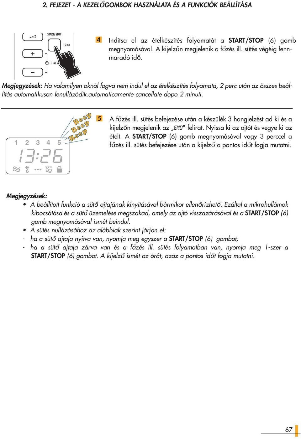 automaticamente cancellate dopo 2 minuti. A főzés ill. sütés befejezése után a készülék hangjelzést ad ki és a kijelzőn megjelenik az END" felirat. Nyissa ki az ajtót és vegye ki az ételt.