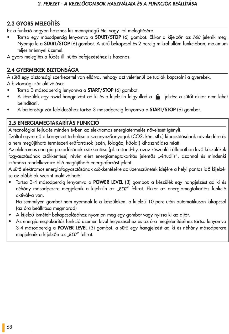 A sütő bekapcsol és 2 percig mikrohullám funkcióban, maximum teljesítménnyel üzemel. A gyors melegítés a főzés ill. sütés befejezéséhez is hasznos. 2. GYERMEKEK BIZTONSÁGA A sütő egy biztonsági szerkezettel van ellátva, nehogy azt véletlenül be tudják kapcsolni a gyerekek.