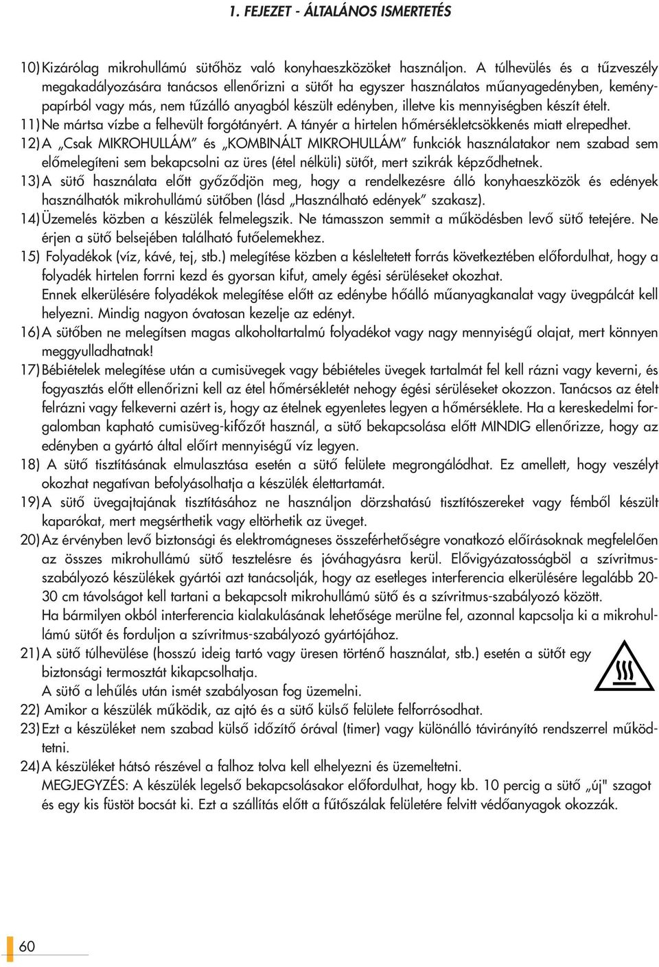 mennyiségben készít ételt. 11) Ne mártsa vízbe a felhevült forgótányért. A tányér a hirtelen hőmérsékletcsökkenés miatt elrepedhet.