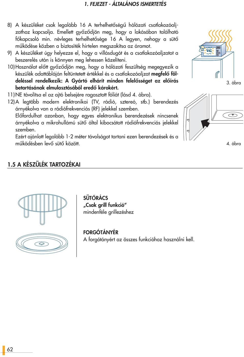 9) A készüléket úgy helyezze el, hogy a villásdugót és a csatlakozóaljzatot a beszerelés után is könnyen meg lehessen közelíteni.