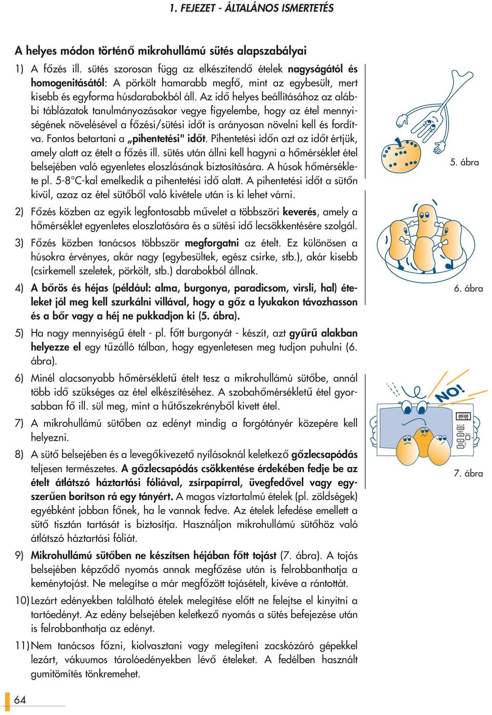 Az idő helyes beállításához az alábbi táblázatok tanulmányozásakor vegye figyelembe, hogy az étel mennyiségének növelésével a főzési/sütési időt is arányosan növelni kell és fordítva.