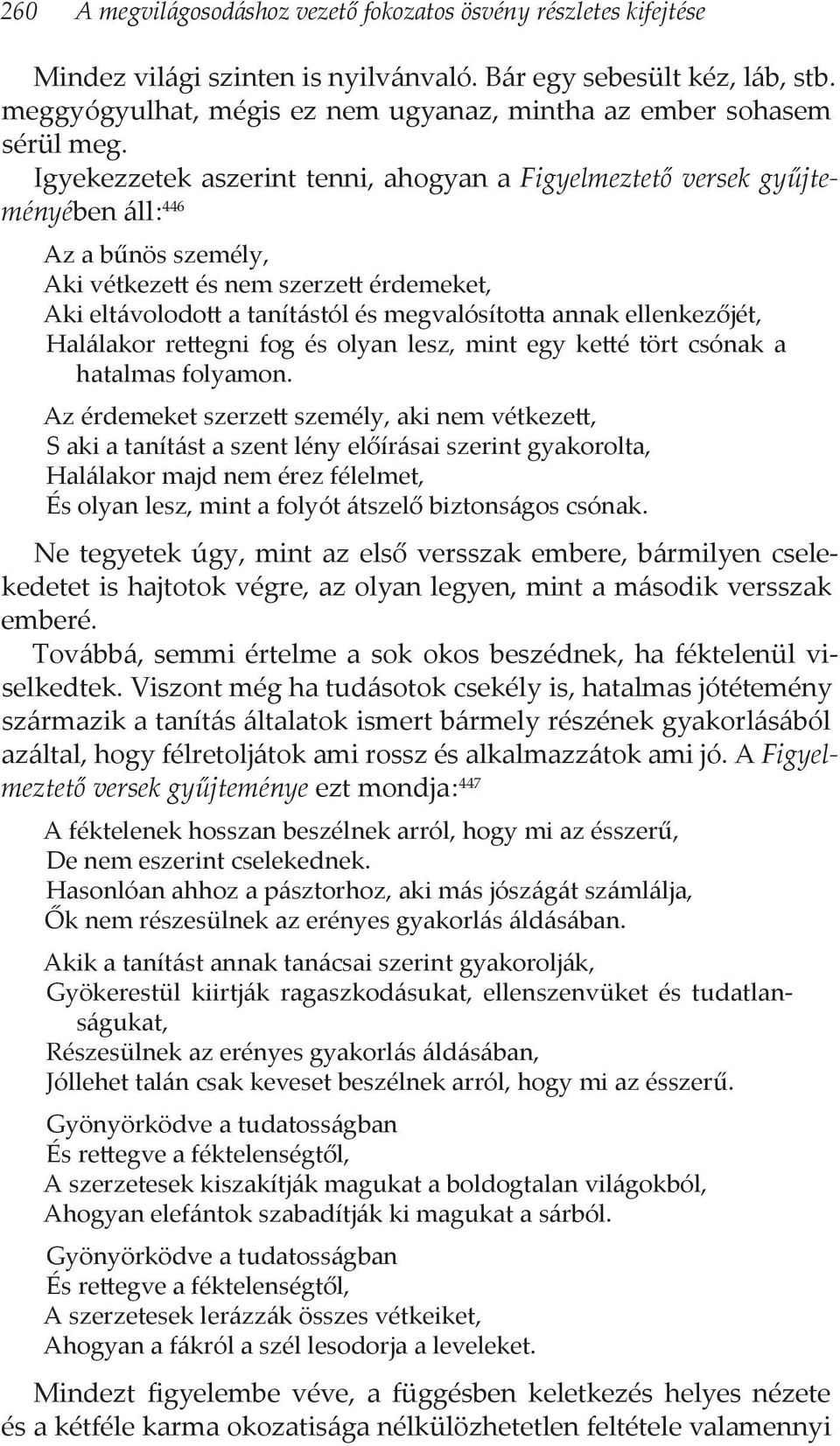 Igyekezzetek aszerint tenni, ahogyan a Figyelmeztető versek gyűjteményében áll : 446 Az a bűnös személy, Aki vétkezett és nem szerzett érdemeket, Aki eltávolodott a tanítástól és megvalósította annak