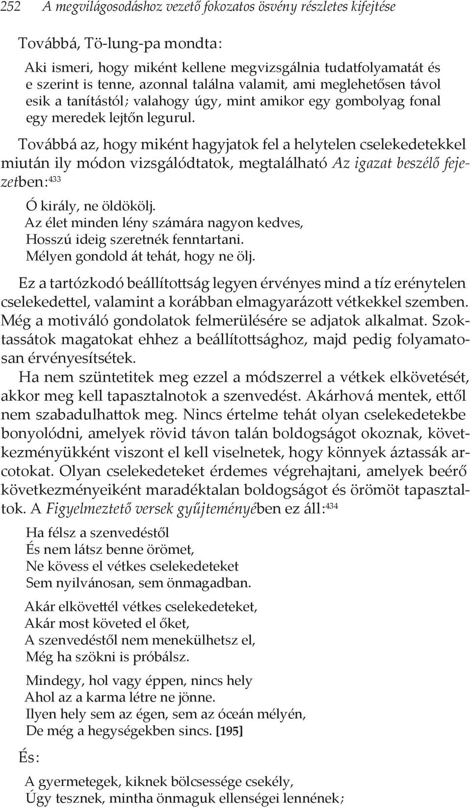 Továbbá az, hogy miként hagyjatok fel a helytelen cselekedetekkel miután ily módon vizsgálódtatok, megtalálható Az igazat beszélő fejezetben : 433 Ó király, ne öldökölj.