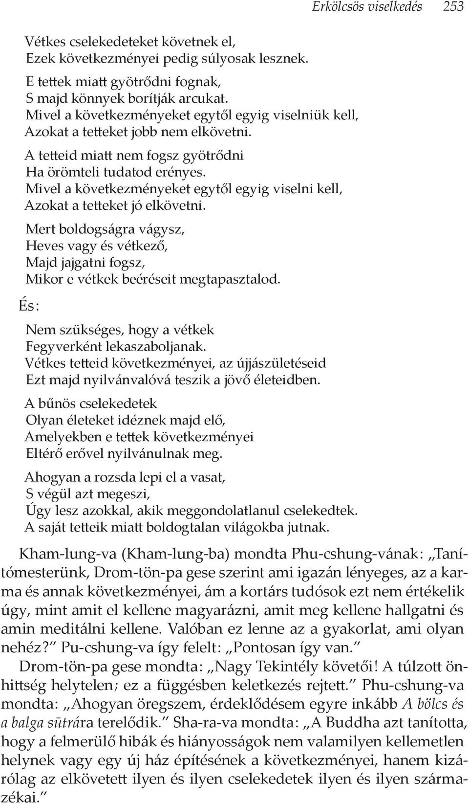 Mivel a következményeket egytől egyig viselni kell, Azokat a tetteket jó elkövetni. Mert boldogságra vágysz, Heves vagy és vétkező, Majd jajgatni fogsz, Mikor e vétkek beéréseit megtapasztalod.