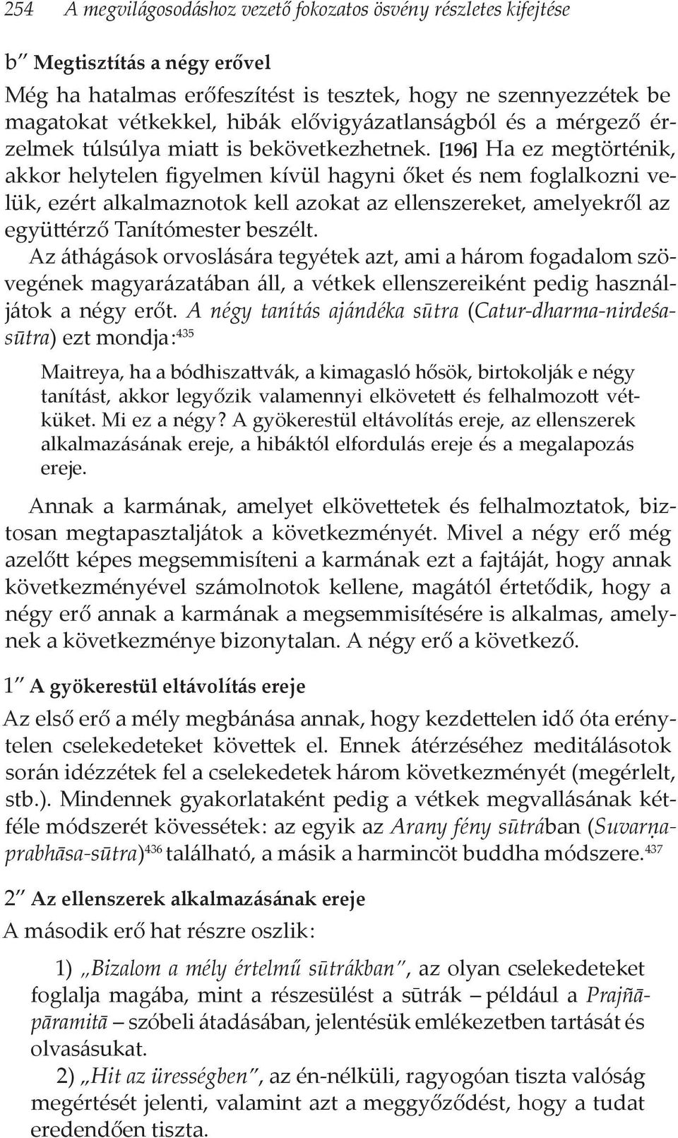 [196] Ha ez megtörténik, akkor helytelen figyelmen kívül hagyni őket és nem foglalkozni velük, ezért alkalmaznotok kell azokat az ellenszereket, amelyekről az együttérző Tanítómester beszélt.