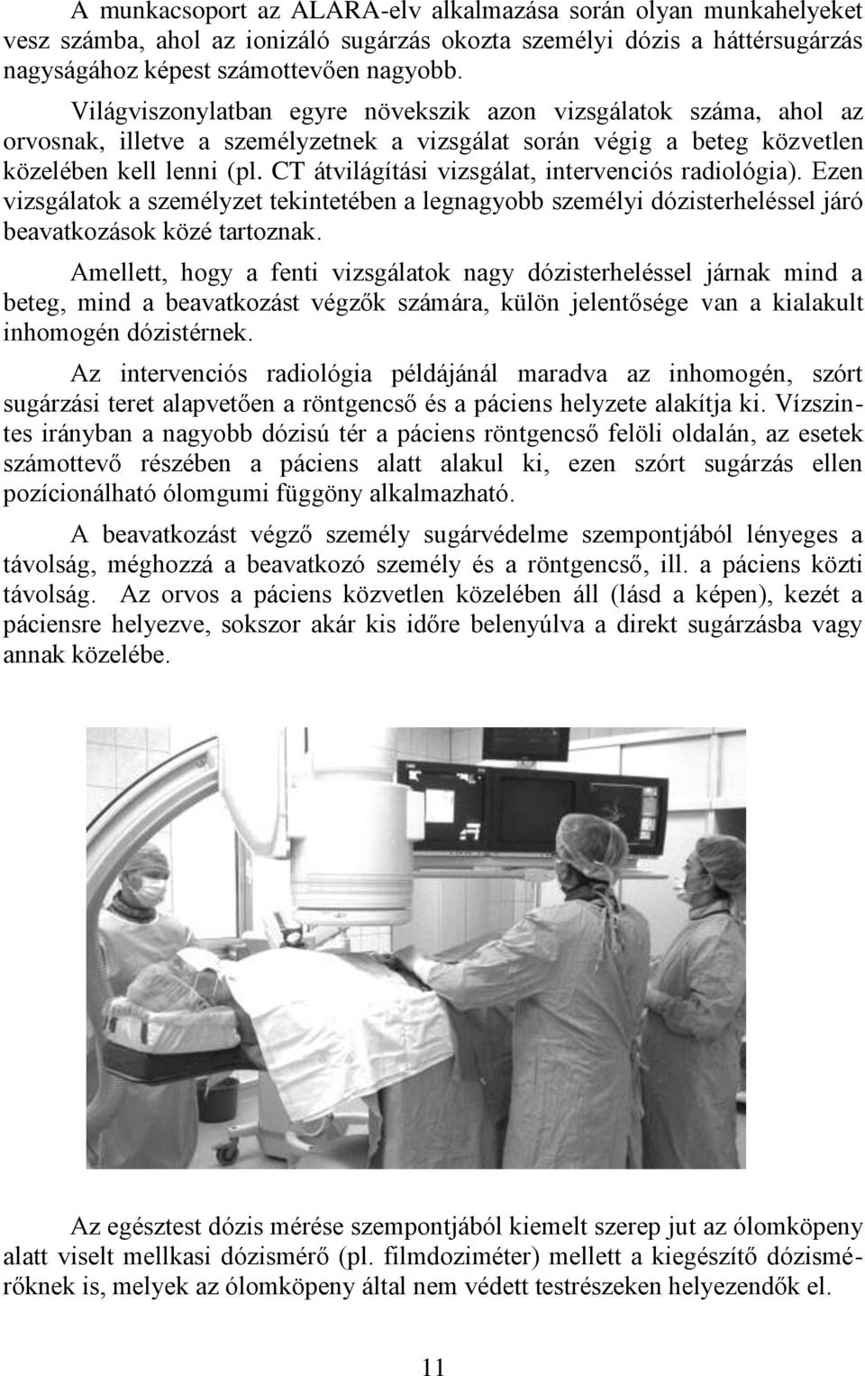 CT átvilágítási vizsgálat, intervenciós radiológia). Ezen vizsgálatok a személyzet tekintetében a legnagyobb személyi dózisterheléssel járó beavatkozások közé tartoznak.