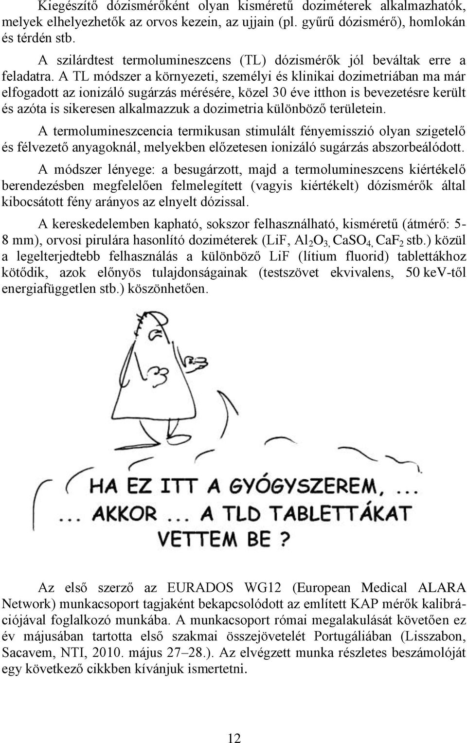 A TL módszer a környezeti, személyi és klinikai dozimetriában ma már elfogadott az ionizáló sugárzás mérésére, közel 30 éve itthon is bevezetésre került és azóta is sikeresen alkalmazzuk a dozimetria