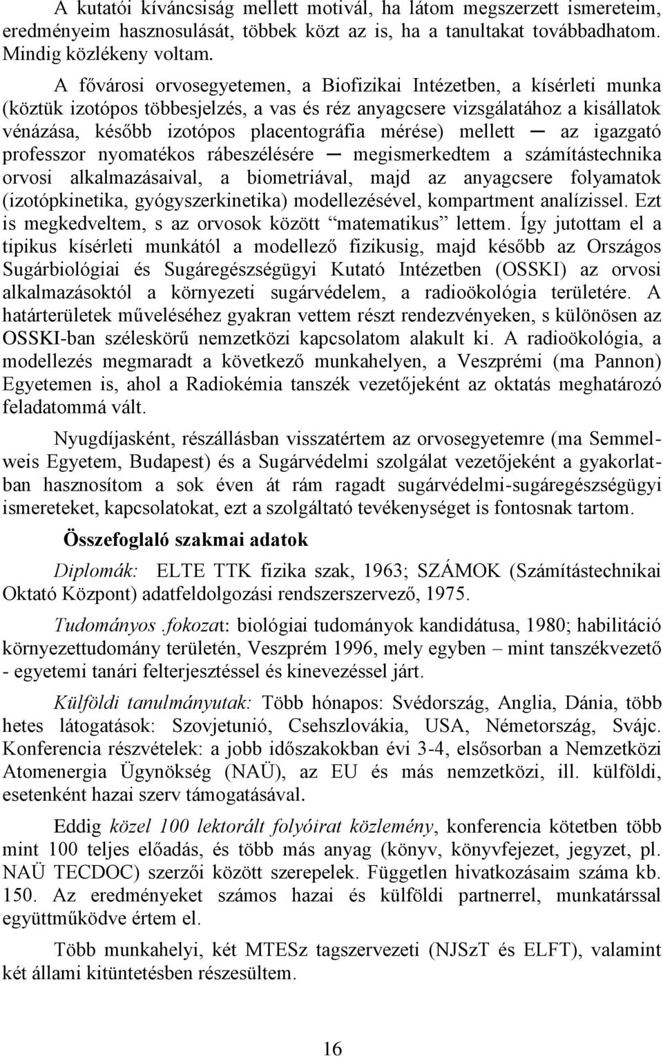 mérése) mellett az igazgató professzor nyomatékos rábeszélésére megismerkedtem a számítástechnika orvosi alkalmazásaival, a biometriával, majd az anyagcsere folyamatok (izotópkinetika,