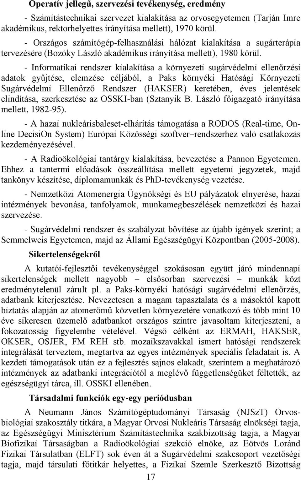 - Informatikai rendszer kialakítása a környezeti sugárvédelmi ellenőrzési adatok gyűjtése, elemzése céljából, a Paks környéki Hatósági Környezeti Sugárvédelmi Ellenőrző Rendszer (HAKSER) keretében,