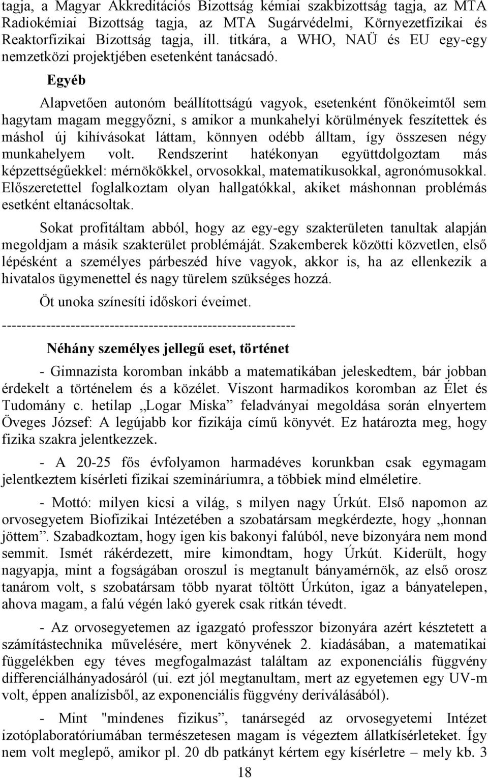 Egyéb Alapvetően autonóm beállítottságú vagyok, esetenként főnökeimtől sem hagytam magam meggyőzni, s amikor a munkahelyi körülmények feszítettek és máshol új kihívásokat láttam, könnyen odébb