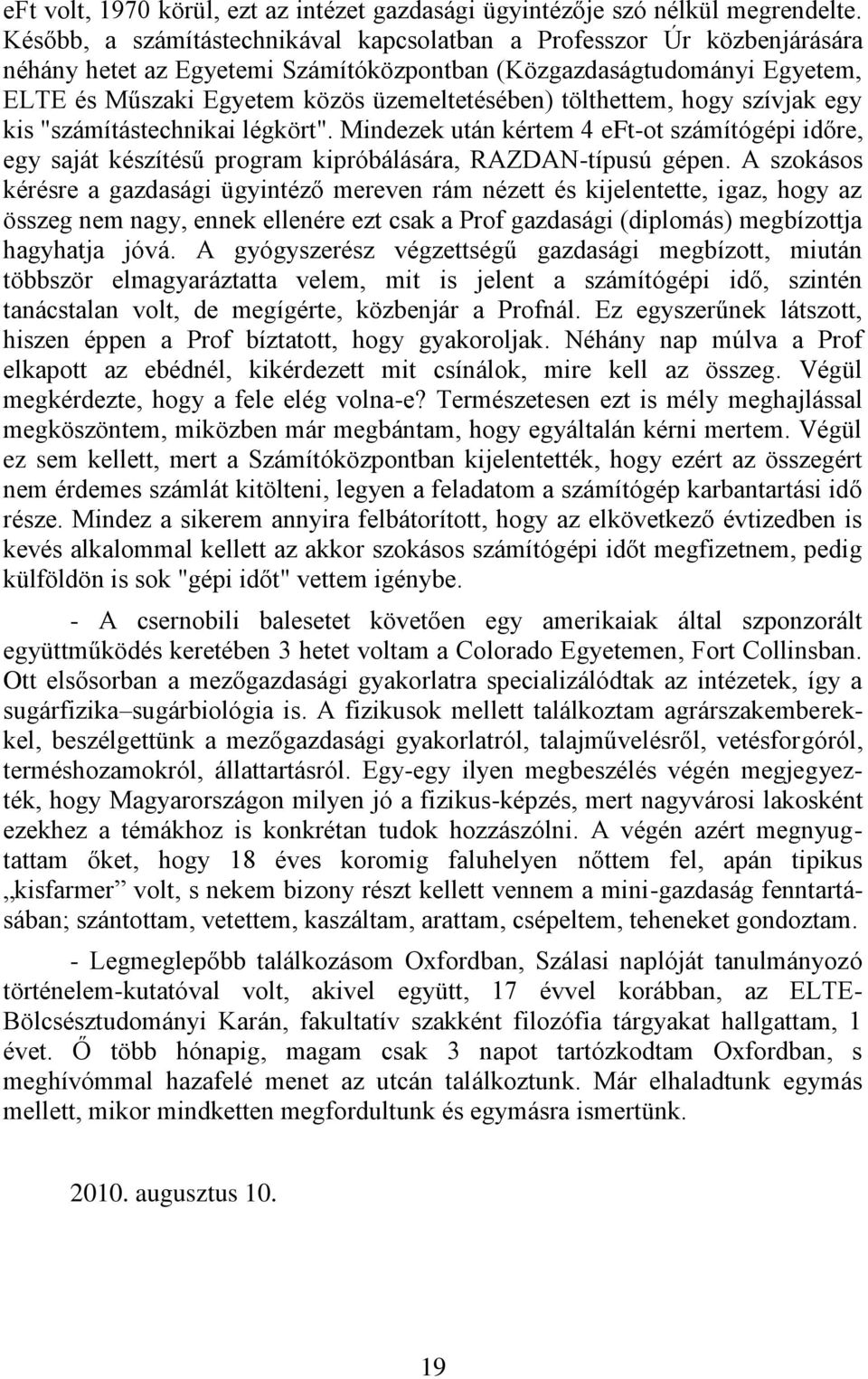 tölthettem, hogy szívjak egy kis "számítástechnikai légkört". Mindezek után kértem 4 eft-ot számítógépi időre, egy saját készítésű program kipróbálására, RAZDAN-típusú gépen.