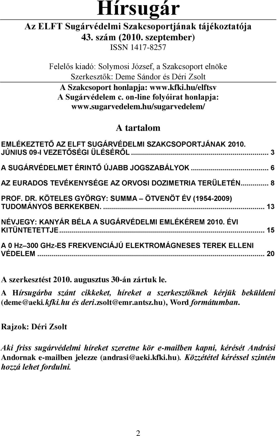 on-line folyóirat honlapja: www.sugarvedelem.hu/sugarvedelem/ A tartalom EMLÉKEZTETŐ AZ ELFT SUGÁRVÉDELMI SZAKCSOPORTJÁNAK 2010. JÚNIUS 09-I VEZETŐSÉGI ÜLÉSÉRŐL.