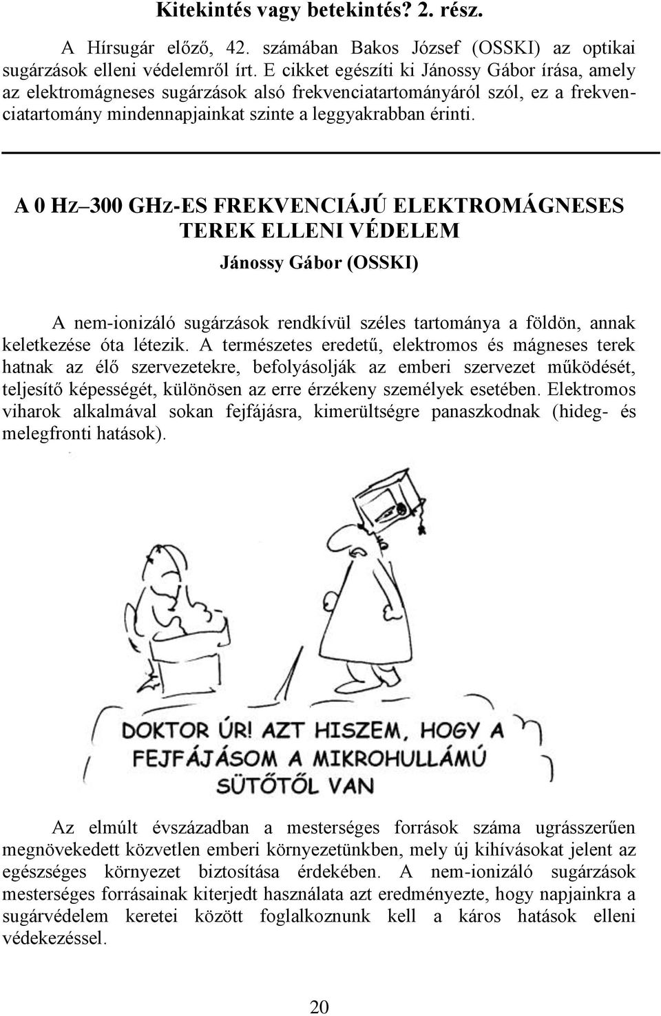 A 0 HZ 300 GHZ-ES FREKVENCIÁJÚ ELEKTROMÁGNESES TEREK ELLENI VÉDELEM Jánossy Gábor (OSSKI) A nem-ionizáló sugárzások rendkívül széles tartománya a földön, annak keletkezése óta létezik.