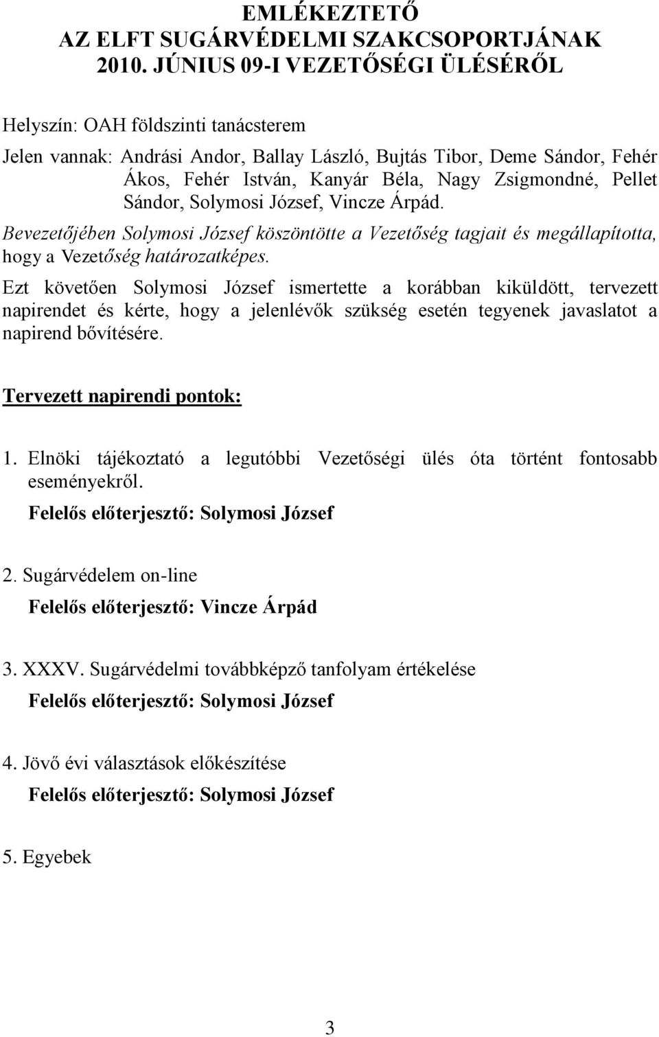 Pellet Sándor, Solymosi József, Vincze Árpád. Bevezetőjében Solymosi József köszöntötte a Vezetőség tagjait és megállapította, hogy a Vezetőség határozatképes.