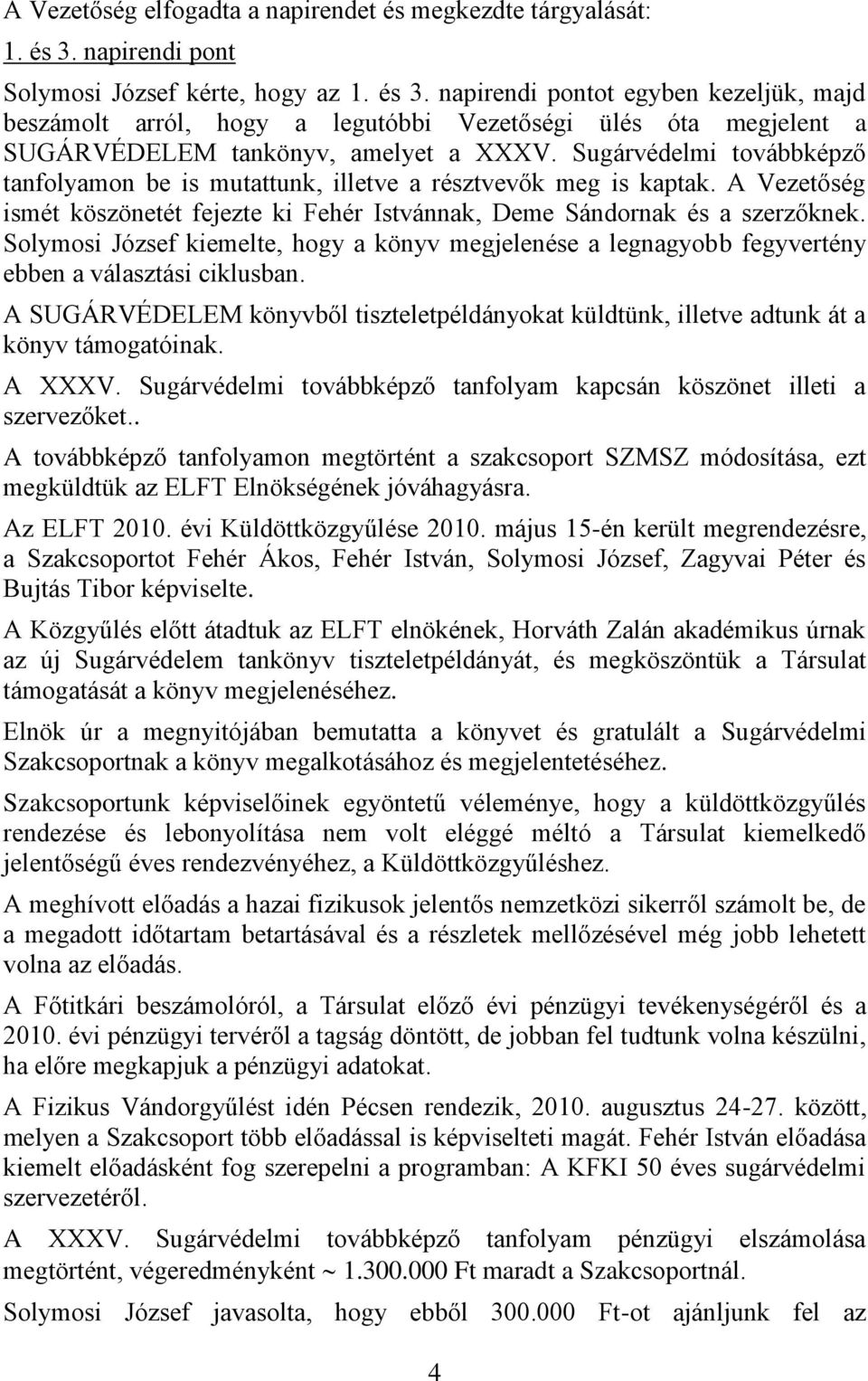 Sugárvédelmi továbbképző tanfolyamon be is mutattunk, illetve a résztvevők meg is kaptak. A Vezetőség ismét köszönetét fejezte ki Fehér Istvánnak, Deme Sándornak és a szerzőknek.